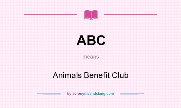 What does ABC mean? It stands for Animals Benefit Club