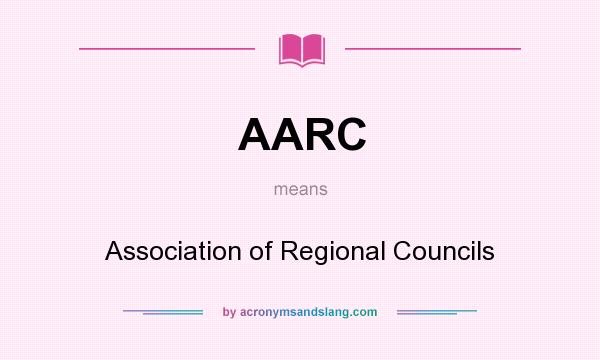 What does AARC mean? It stands for Association of Regional Councils