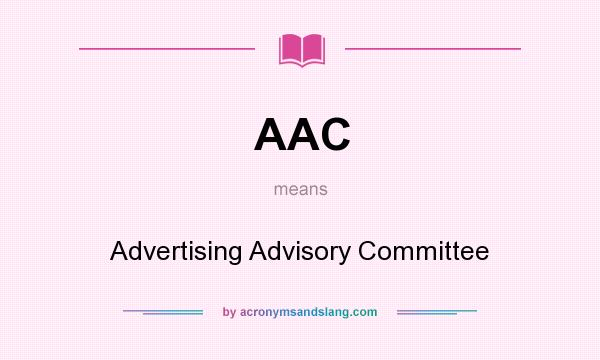 What does AAC mean? It stands for Advertising Advisory Committee