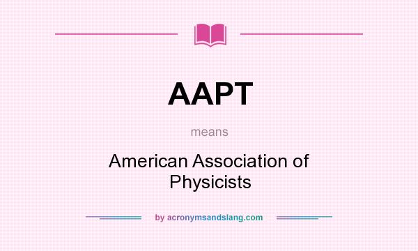 What does AAPT mean? It stands for American Association of Physicists