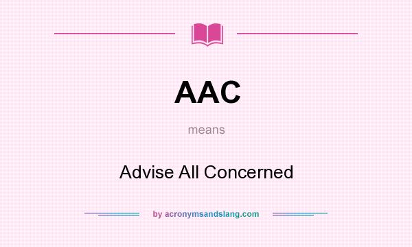 What does AAC mean? It stands for Advise All Concerned