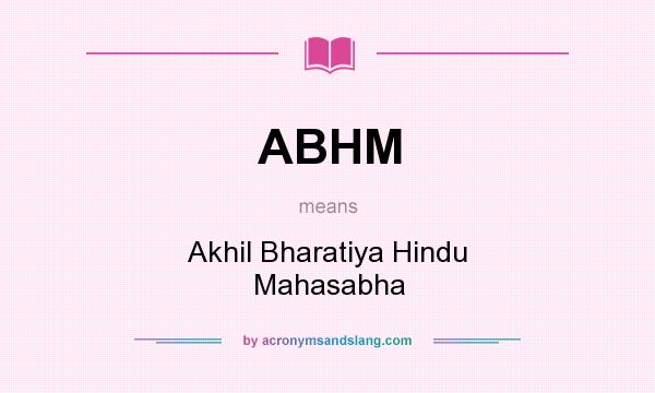What does ABHM mean? It stands for Akhil Bharatiya Hindu Mahasabha