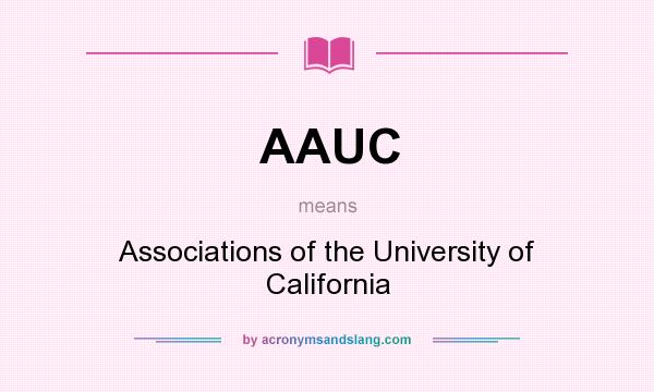 What does AAUC mean? It stands for Associations of the University of California