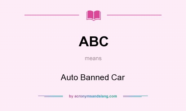 What does ABC mean? It stands for Auto Banned Car