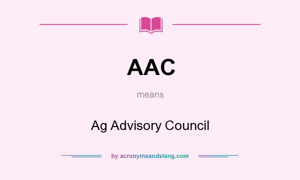 What does AAC mean? It stands for Ag Advisory Council