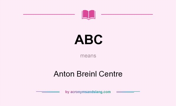 What does ABC mean? It stands for Anton Breinl Centre