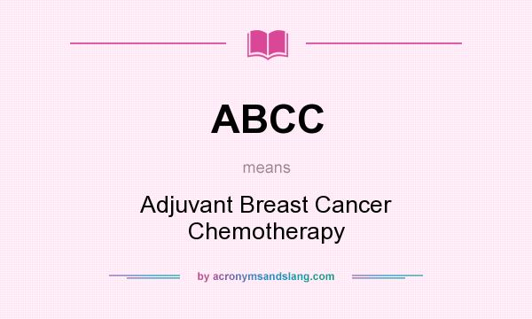 What does ABCC mean? It stands for Adjuvant Breast Cancer Chemotherapy