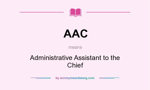What does AAC mean? It stands for Administrative Assistant to the Chief