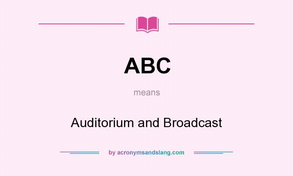 What does ABC mean? It stands for Auditorium and Broadcast