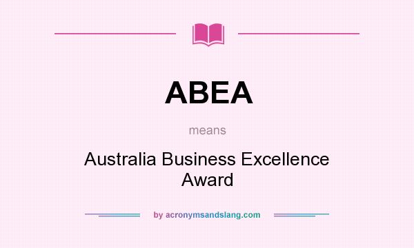 What does ABEA mean? It stands for Australia Business Excellence Award