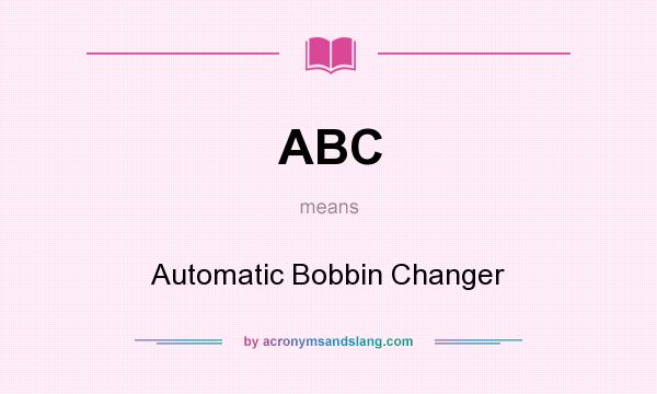What does ABC mean? It stands for Automatic Bobbin Changer