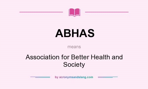 What does ABHAS mean? It stands for Association for Better Health and Society