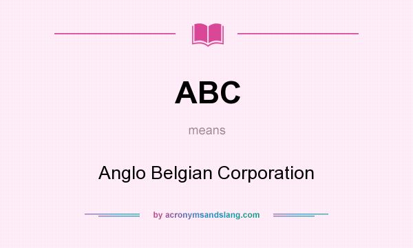 What does ABC mean? It stands for Anglo Belgian Corporation
