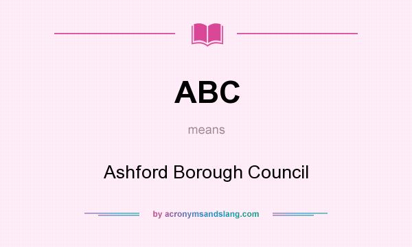 What does ABC mean? It stands for Ashford Borough Council