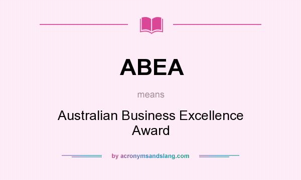 What does ABEA mean? It stands for Australian Business Excellence Award