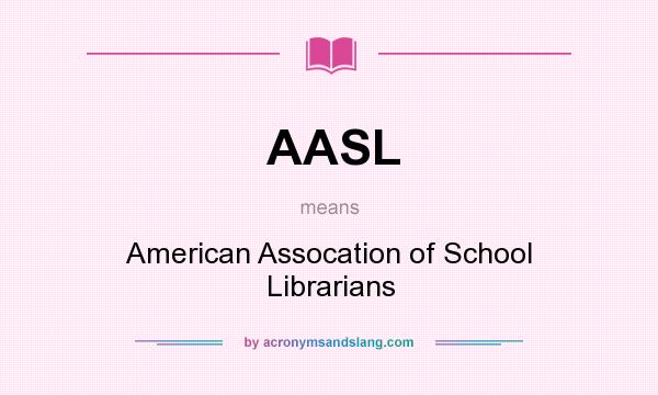 What does AASL mean? It stands for American Assocation of School Librarians