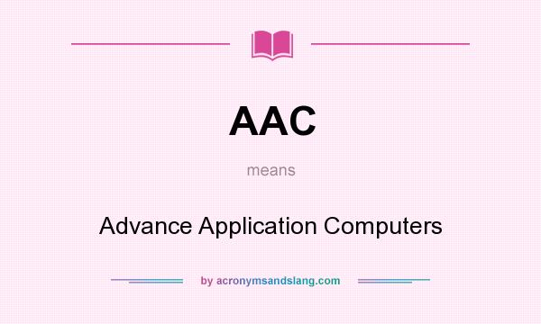What does AAC mean? It stands for Advance Application Computers