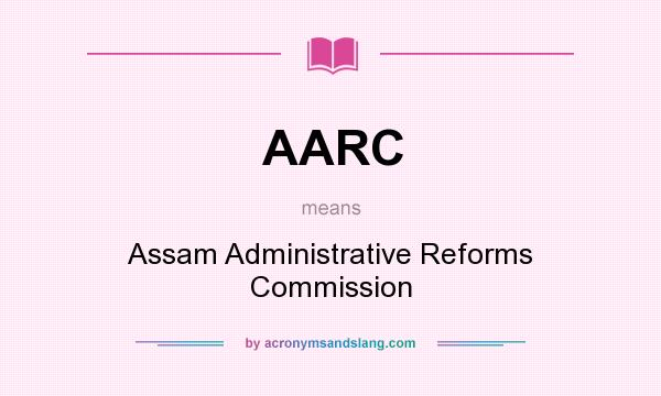 What does AARC mean? It stands for Assam Administrative Reforms Commission