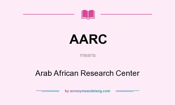 What does AARC mean? It stands for Arab African Research Center