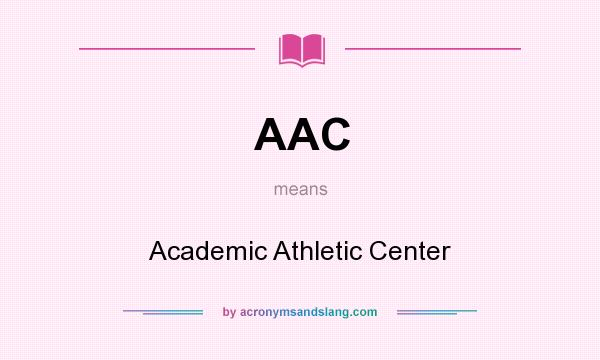 What does AAC mean? It stands for Academic Athletic Center