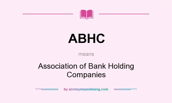 What does ABHC mean? It stands for Association of Bank Holding Companies