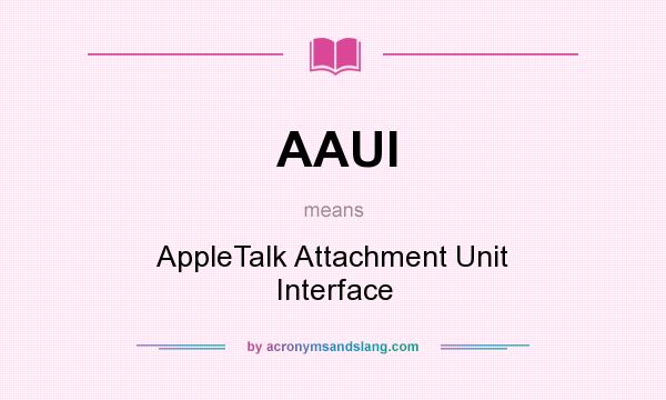 What does AAUI mean? It stands for AppleTalk Attachment Unit Interface
