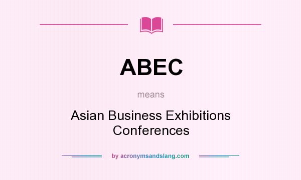 What does ABEC mean? It stands for Asian Business Exhibitions Conferences