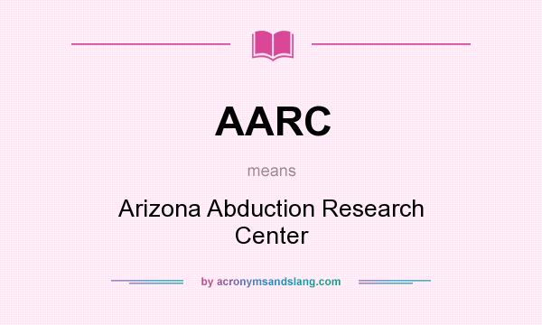 What does AARC mean? It stands for Arizona Abduction Research Center