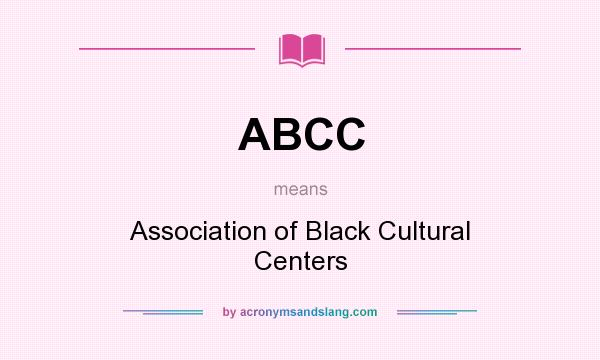 What does ABCC mean? It stands for Association of Black Cultural Centers