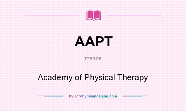 What does AAPT mean? It stands for Academy of Physical Therapy