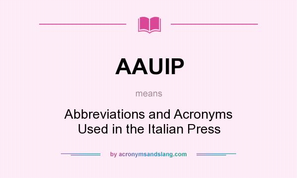What does AAUIP mean? It stands for Abbreviations and Acronyms Used in the Italian Press