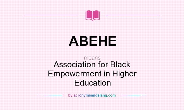 What does ABEHE mean? It stands for Association for Black Empowerment in Higher Education