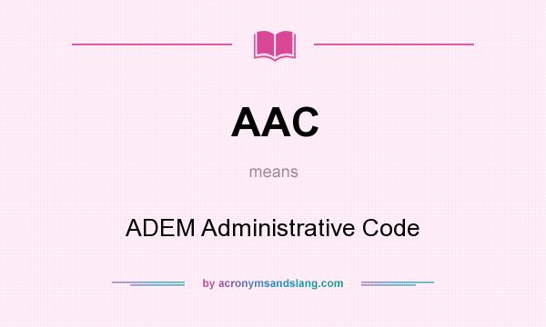 What does AAC mean? It stands for ADEM Administrative Code