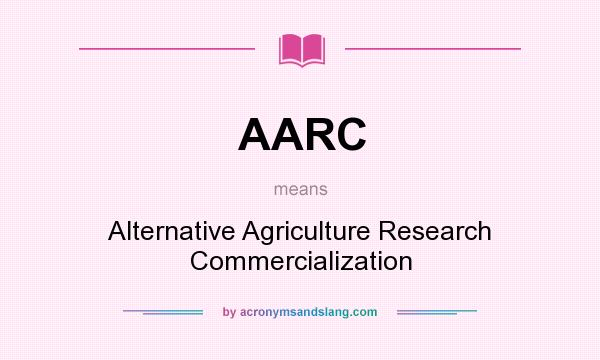 What does AARC mean? It stands for Alternative Agriculture Research Commercialization