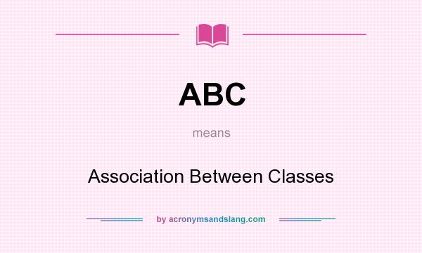 What does ABC mean? It stands for Association Between Classes