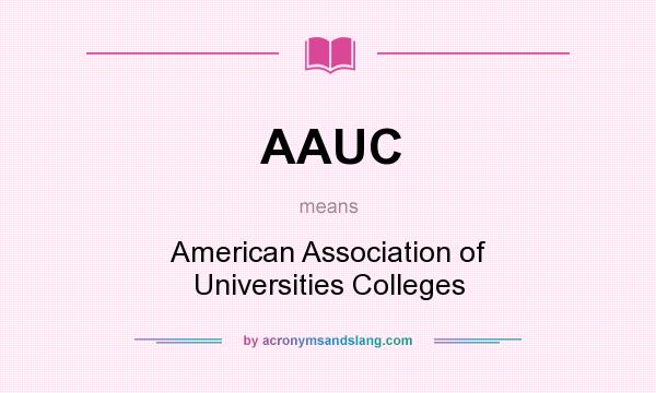 What does AAUC mean? It stands for American Association of Universities Colleges