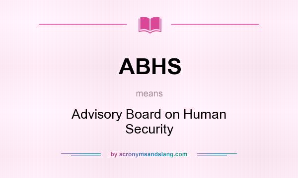 What does ABHS mean? It stands for Advisory Board on Human Security