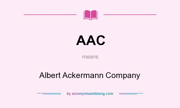 What does AAC mean? It stands for Albert Ackermann Company