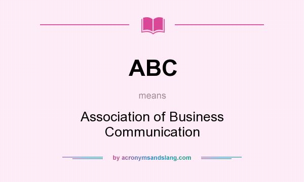 What does ABC mean? It stands for Association of Business Communication