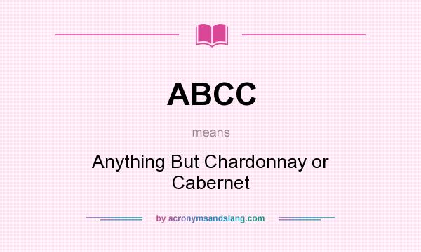 What does ABCC mean? It stands for Anything But Chardonnay or Cabernet