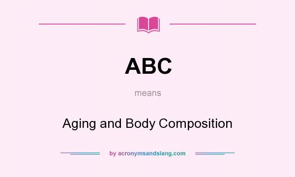 What does ABC mean? It stands for Aging and Body Composition