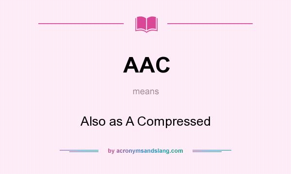 What does AAC mean? It stands for Also as A Compressed