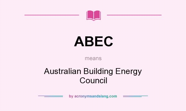 What does ABEC mean? It stands for Australian Building Energy Council