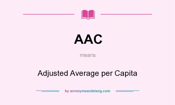 What does AAC mean? It stands for Adjusted Average per Capita