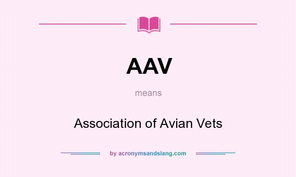 What does AAV mean? It stands for Association of Avian Vets