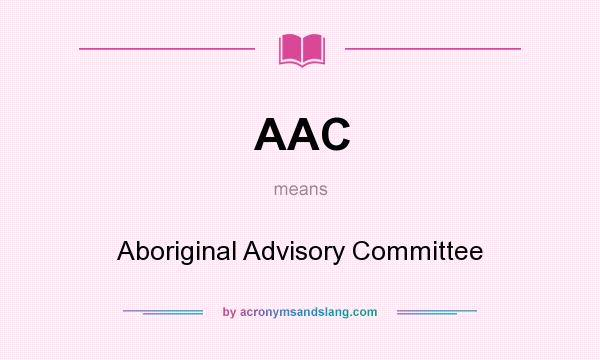 What does AAC mean? It stands for Aboriginal Advisory Committee