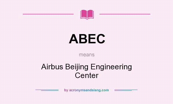 What does ABEC mean? It stands for Airbus Beijing Engineering Center