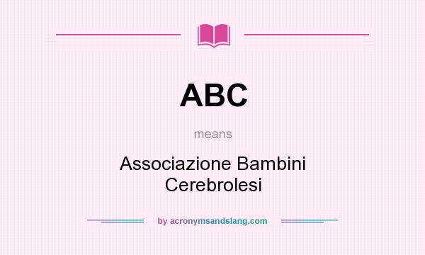 What does ABC mean? It stands for Associazione Bambini Cerebrolesi