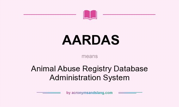What does AARDAS mean? It stands for Animal Abuse Registry Database Administration System