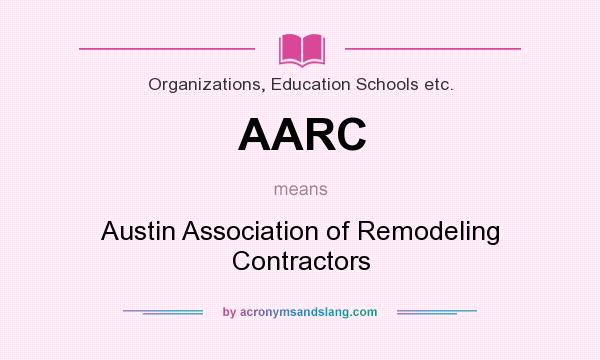 What does AARC mean? It stands for Austin Association of Remodeling Contractors